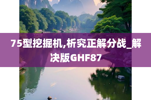 75型挖掘机,析究正解分战_解决版GHF87