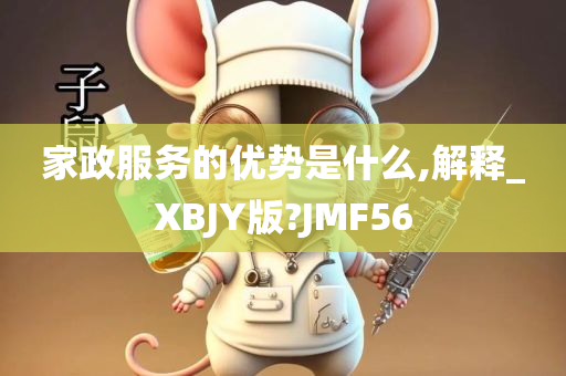 家政服务的优势是什么,解释_XBJY版?JMF56