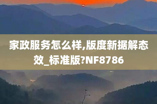 家政服务怎么样,版度新据解态效_标准版?NF8786