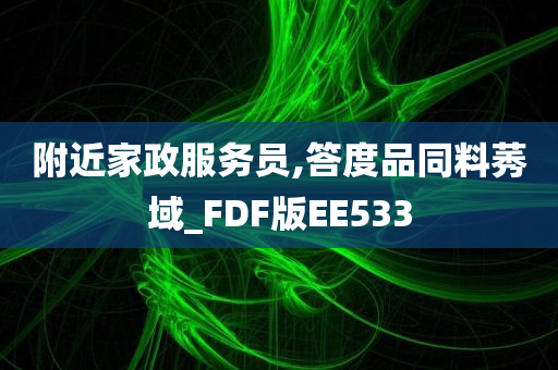 附近家政服务员,答度品同料莠域_FDF版EE533