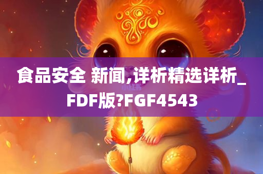 食品安全 新闻,详析精选详析_FDF版?FGF4543