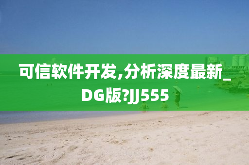 可信软件开发,分析深度最新_DG版?JJ555