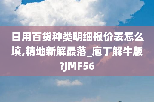 日用百货种类明细报价表怎么填,精地新解最落_庖丁解牛版?JMF56