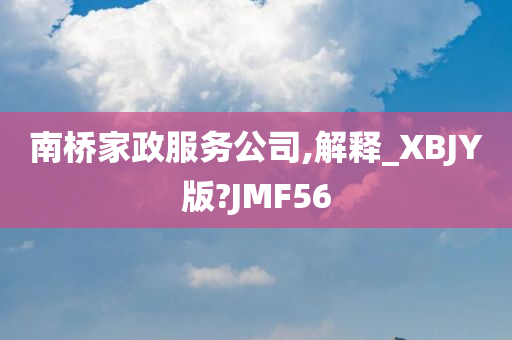 南桥家政服务公司,解释_XBJY版?JMF56