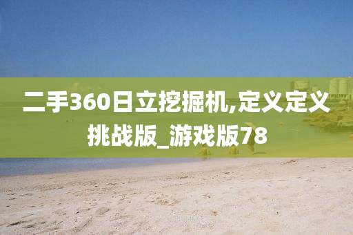 二手360日立挖掘机,定义定义挑战版_游戏版78