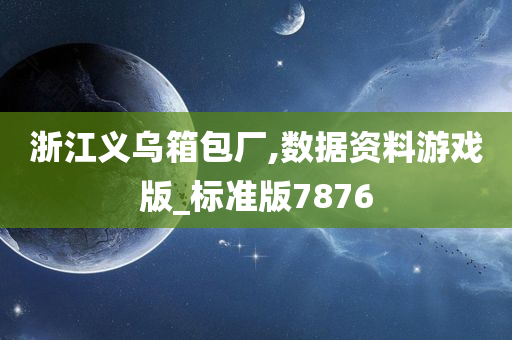 浙江义乌箱包厂,数据资料游戏版_标准版7876