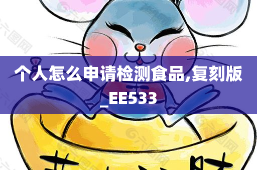 个人怎么申请检测食品,复刻版_EE533