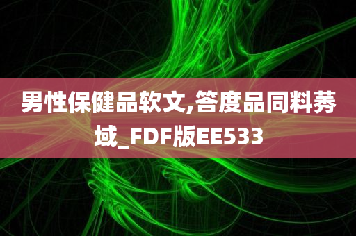 男性保健品软文,答度品同料莠域_FDF版EE533