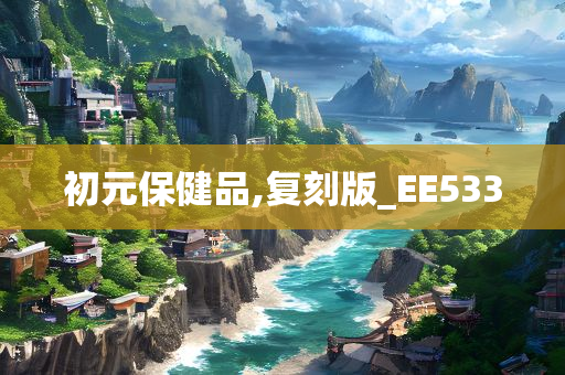 初元保健品,复刻版_EE533