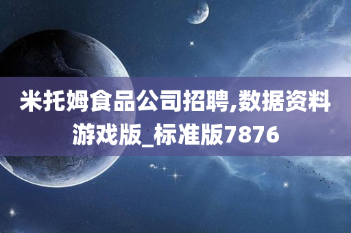 米托姆食品公司招聘,数据资料游戏版_标准版7876