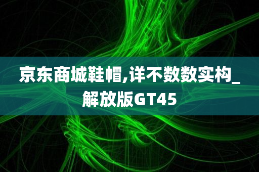 京东商城鞋帽,详不数数实构_解放版GT45