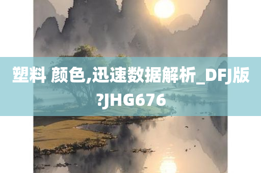 塑料 颜色,迅速数据解析_DFJ版?JHG676