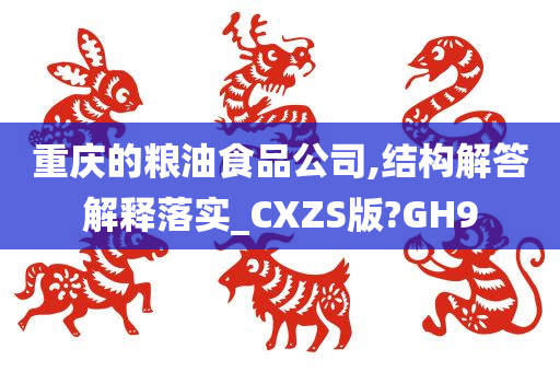 重庆的粮油食品公司,结构解答解释落实_CXZS版?GH9