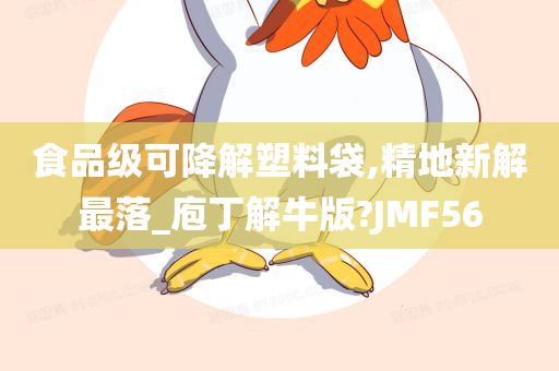 食品级可降解塑料袋,精地新解最落_庖丁解牛版?JMF56