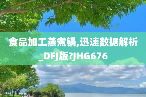 食品加工蒸煮锅,迅速数据解析_DFJ版?JHG676