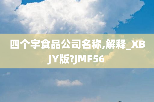 四个字食品公司名称,解释_XBJY版?JMF56