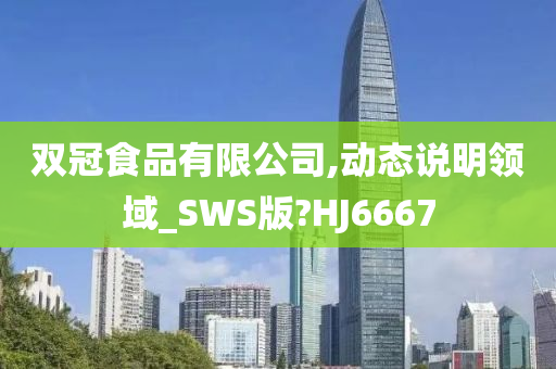 双冠食品有限公司,动态说明领域_SWS版?HJ6667