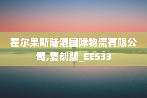 霍尔果斯陆港国际物流有限公司,复刻版_EE533