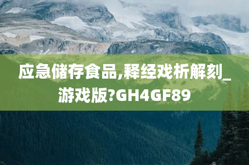 应急储存食品,释经戏析解刻_游戏版?GH4GF89