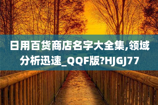 日用百货商店名字大全集,领域分析迅速_QQF版?HJGJ77