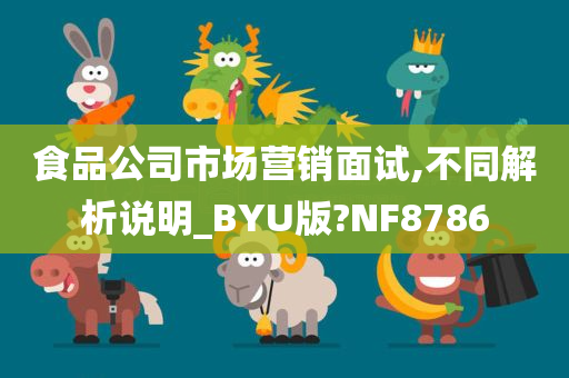 食品公司市场营销面试,不同解析说明_BYU版?NF8786