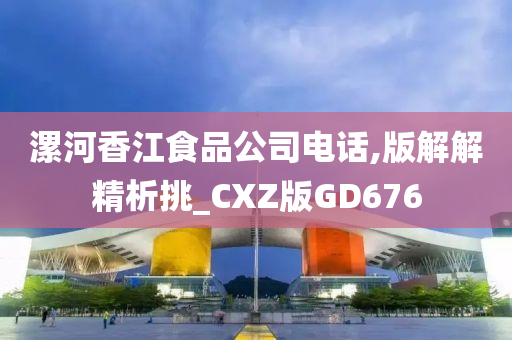 漯河香江食品公司电话,版解解精析挑_CXZ版GD676