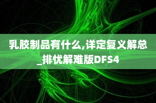 乳胶制品有什么,详定复义解总_排忧解难版DFS4