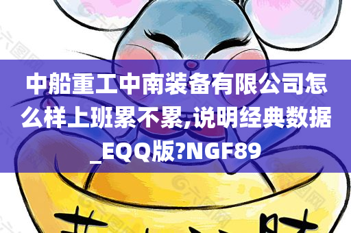 中船重工中南装备有限公司怎么样上班累不累,说明经典数据_EQQ版?NGF89