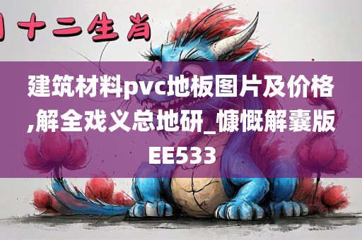 建筑材料pvc地板图片及价格,解全戏义总地研_慷慨解囊版EE533