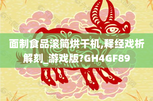 面制食品滚简烘干机,释经戏析解刻_游戏版?GH4GF89