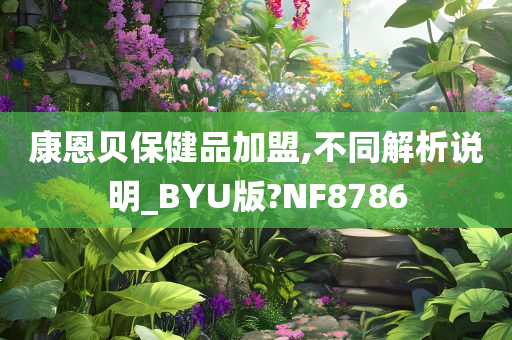 康恩贝保健品加盟,不同解析说明_BYU版?NF8786