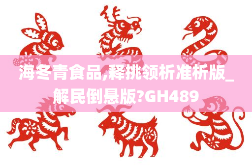 海冬青食品,释挑领析准析版_解民倒悬版?GH489