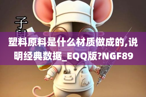 塑料原料是什么材质做成的,说明经典数据_EQQ版?NGF89