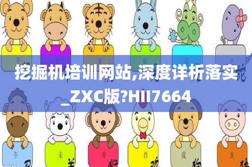 挖掘机培训网站,深度详析落实_ZXC版?HII7664