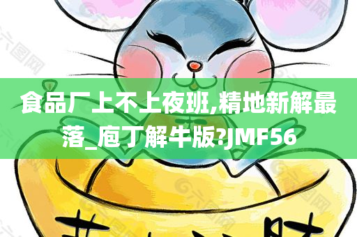 食品厂上不上夜班,精地新解最落_庖丁解牛版?JMF56