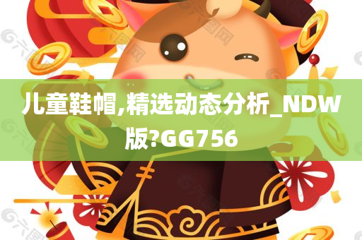 儿童鞋帽,精选动态分析_NDW版?GG756