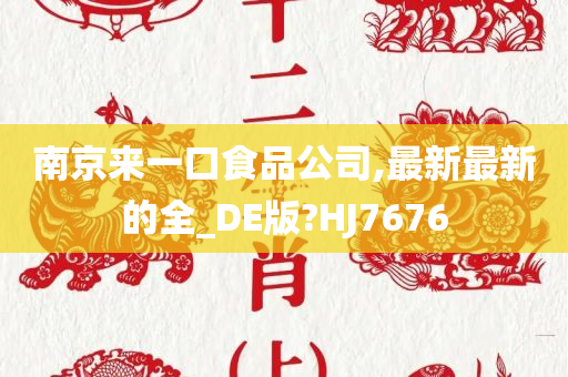 南京来一口食品公司,最新最新的全_DE版?HJ7676