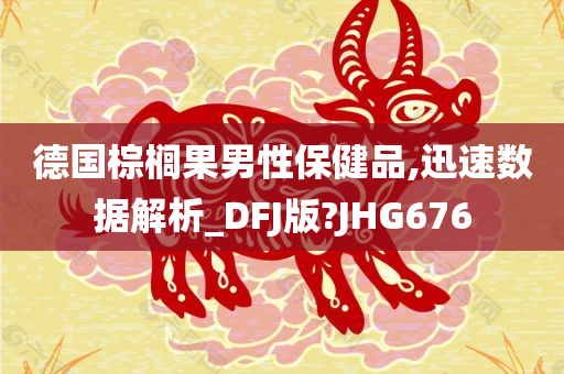 德国棕榈果男性保健品,迅速数据解析_DFJ版?JHG676