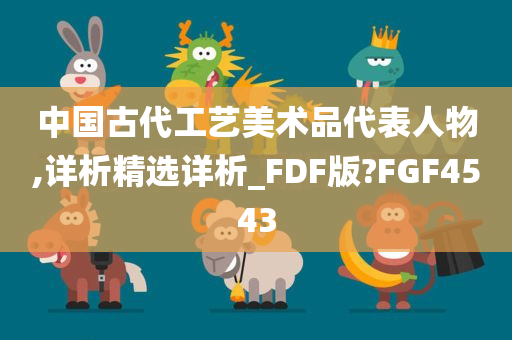 中国古代工艺美术品代表人物,详析精选详析_FDF版?FGF4543