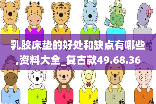 乳胶床垫的好处和缺点有哪些,资料大全_复古款49.68.36