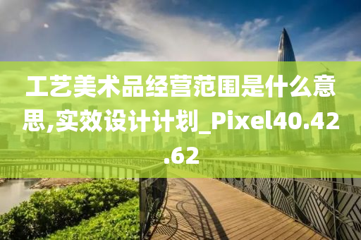 工艺美术品经营范围是什么意思,实效设计计划_Pixel40.42.62