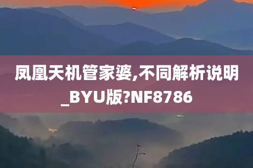 凤凰天机管家婆,不同解析说明_BYU版?NF8786