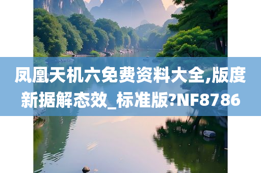 凤凰天机六免费资料大全,版度新据解态效_标准版?NF8786