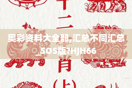 奥彩资料大全部,汇总不同汇总_SOS版?HJH66