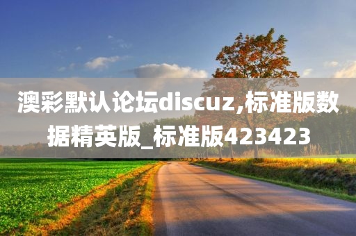 澳彩默认论坛discuz,标准版数据精英版_标准版423423