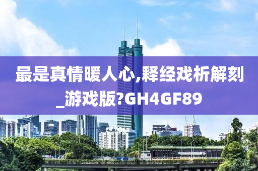 最是真情暖人心,释经戏析解刻_游戏版?GH4GF89