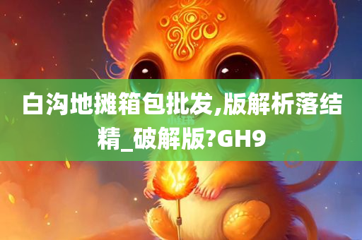 白沟地摊箱包批发,版解析落结精_破解版?GH9