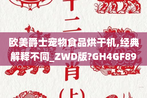 欧美爵士宠物食品烘干机,经典解释不同_ZWD版?GH4GF89