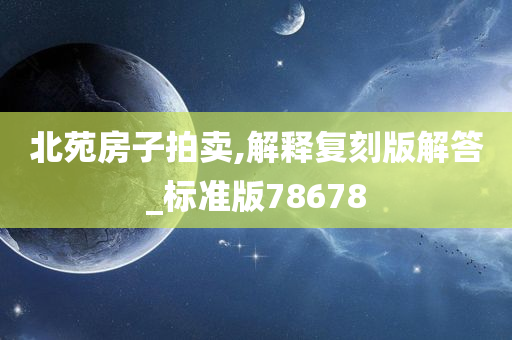 北苑房子拍卖,解释复刻版解答_标准版78678