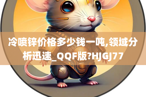 冷喷锌价格多少钱一吨,领域分析迅速_QQF版?HJGJ77